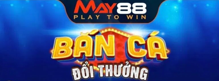 Bắn cá May88 – Game bắn cá online hàng đầu