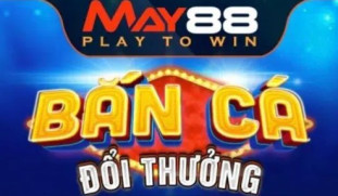 Bắn cá May88 – Đánh giá sân chơi game bắn cá đổi thưởng hàng đầu Việt Nam